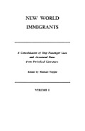 New World Immigrants. a Consolidation of Ship Passenger Lists and Associated Data from Periodical Literature. in Two Volumes. Volume I