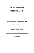 New World Immigrants. a Consolidation of Ship Passenger Lists and Associated Data from Periodical Literature. in Two Volumes. Volume II