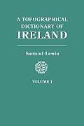 Topographical Dictionary of Ireland. in Two Volumes. Volume I