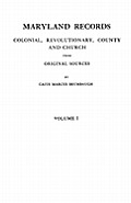 Maryland Records: Colonial, Revolutionary, County and Church from Original Sources. in Two Volumes. Volume I