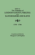 Index to the Tithables of Loudoun County, Virginia, and to Slaveholders and Slaves, 1758-1786