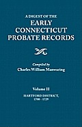 Digest of the Early Connecticut Probate Records. in Three Volumes. Volume II: Hartford District, 1700-1729