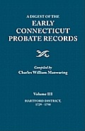 Digest of the Early Connecticut Probate Records. in Three Volumes. Volume III: Hartford Distrct, 1729-1750