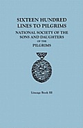 Sixteen Hundred Lines to Pilgrims. Lineage Book III, National Society of the Sons and Daughters of the Pilgrims [Originally Published in 1982]