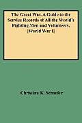 Great War. a Guide to the Service Records of All the World's Fighting Men and Volunteers. [World War I]