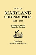 Index to Maryland Colonial Wills, 1634-1777, in the Hall of Records, Annapolis, Maryland