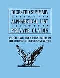 Digested Summary and Alphabetical List of Private Claims Which Have Been Presented to the House of Representatives from the First to the Thirty-First