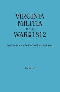Virginia Militia in the War of 1812. from Rolls in the Auditor's Office at Richmond. in Two Volumes. Volume I