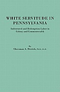 White Servitude in Pennsylvania. Indentured and Redemption Labor in Colony and Commonwealth