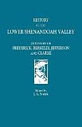 History of the Lower Shenandoah Valley: Counties of Frederick, Berkeley, Jefferson and Clarke