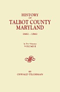History of Talbot County, Maryland, 1661-1861. in Two Volumes. Volume II