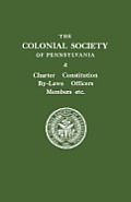 Colonial Society of Pennsylvania. Charter, Constitution, By-Laws, Officers, Members, Etc.