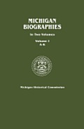 Michigan Biographies. in Two Volumes. Volume I, A-K
