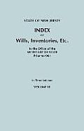 State of New Jersey: Index of Wills, Inventories, Etc., in the Office of the Secretary of State Prior to 1901. in Three Volumes. Volume III