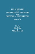 List of Officers of the Colonies on the Delaware and the Province of Pennsylvania, 1614-1776