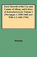 Early Records of the City and County of Albany and Colony of Rensselaerswyck: Volume 4 (Mortgages 1, 1658-1660, and Wills 1-2, 1681-1765)