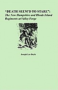 Death Seem'd to Stare: The New Hampshire and Rhode Island Regiments at Valley Forge