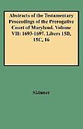 Abstracts of the Testamentary Proceedings of the Prerogative Court of Maryland. Volume VII: 1693-1697. Libers 15b, 15c, 16