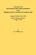 Abstracts of the Testamentary Proceedings of the Prerogative Court of Maryland. Volume XXXIII: 1764-1765. Libers: 40 (Pp. 154-End), 41 (Pp. 1-193)
