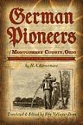 German Pioneers of Montgomery County, Ohio: Early Pioneer Life in Dayton, Miamisburg, Germantown. by H. A. Rattermann