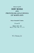 Abstracts of the Debt Books of the Provincial Land Office of Maryland. Anne Arundel County, Volume III. Liber 3: 1767, 1768; Liber 4: 1769, 1770, 1771