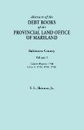 Abstracts of the Debt Books of the Provincial Land Office of Maryland. Baltimore County, Volume I: Calvert Papers, 1750; Liber 5: 1754, 1755, 1756