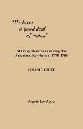 He loves a good deal of rum...: Military Desertions during the American Revolution, 1775-1783. Volume Three