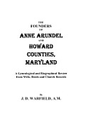 Founders of Anne Arundel and Howard Counties, Maryland. a Genealogical and Biographical Review from Wills, Deeds, and Church Records