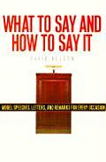 What to Say & How to Say It For All Occasions Model Speeches Letters & Remarks for Every Occasion