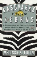 Aardvarks To Zebras A Menagerie Of Facts Fiction & Fantasy About the Wonderful World of Animals