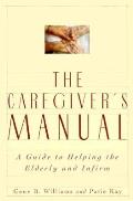 Caregivers Manual A Guide To Helping The Elder