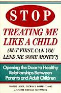 Stop Treating Me Like a Child Opening the Door to Healthy Relationships Between Parents & Adult Children