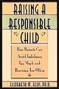 Raising a Responsible Child How Parents Can Avoid Indulging Too Much & Rescuing Too Often