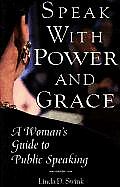Speak with Power & Grace A Womans Guide to Public Speaking