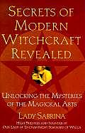 Secrets of Modern Witchcraft Revealed Unlocking the Mysteries of the Magickal Arts
