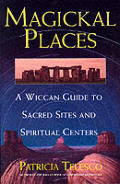 Magickal Places A Wiccan Guide to Sacred Sites & Spiritual Centers