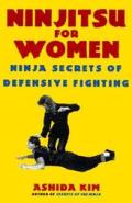 Ninjitsu for Women Ninja Secrets of Defensive Fighting