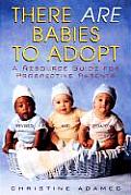 There Are Babies to Adopt A Resource Guide for Prospective Parents