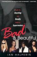 Bad & Beautiful Inside the Dazzling & Deadly World of Supermodels