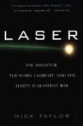 Laser The Inventor the Nobel Laureate & the Thirty Year Patent War