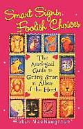 Smart Signs Foolish Choices The Astrological Guide to Getting Smart in Affairs of the Heart