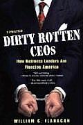 Dirty Rotten Ceos How Business Leaders Are Fleecing America
