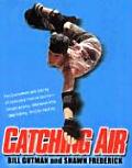 Catching Air The Excitement & Daring of Individual Action Sports Snowboarding Skateboarding BMX Biking In Line Skate