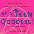 Be a Teen Goddess Magical Charms Spells & Wiccan Wisdom for the Wild Ride of Life