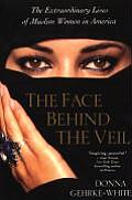 Face Behind the Veil The Extraordinary Lives of Muslim Women in America