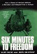 Six Minutes to Freedom How a Band of Heroes Defied a Dictator & Helped Free a Nation