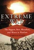 Extreme War The Military Book Clubs Encyclopedia of the Biggest Fastest Bloodiest & Best in Warfare