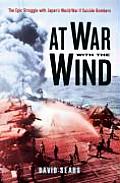 At War with the Wind The Epic Struggle with Japans World War II Suicide Bombers