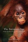 The Intimate Ape: Orangutans and the Secret Life of a Vanishing Species