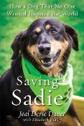 Saving Sadie How a Dog That No One Wanted Inspired the World